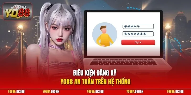 Điều kiện đăng ký YO88 an toàn trên hệ thống