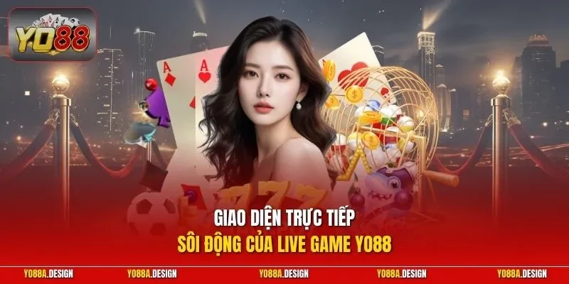 Giao diện trực tiếp sôi động của live game YO88