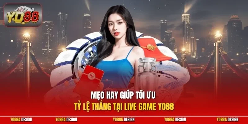 Mẹo hay giúp tối ưu tỷ lệ thắng tại live game YO88
